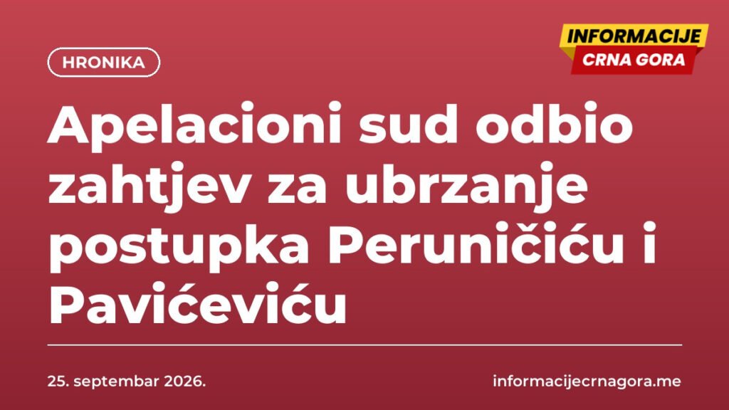 Apelacioni sud odbio zahtjev za ubrzanje postupka Peruničiću i Pavićeviću