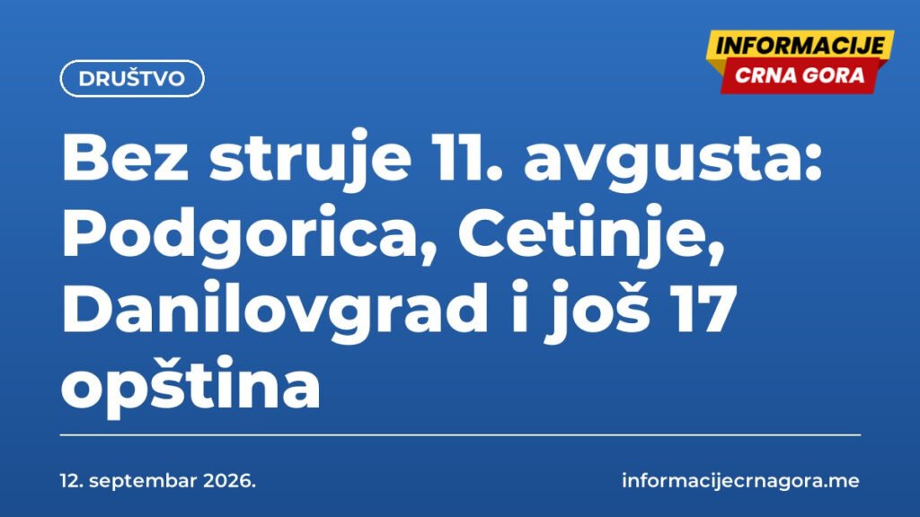 Bez struje 11. avgusta: Podgorica, Cetinje, Danilovgrad i još 17 opština