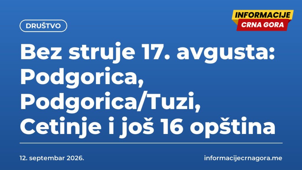 Bez struje 17. avgusta: Podgorica, Podgorica/Tuzi, Cetinje i još 16 opština