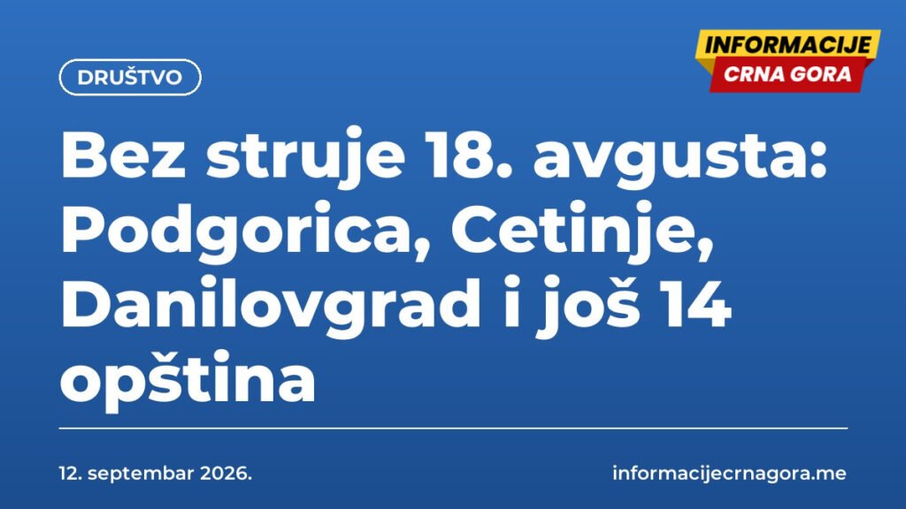 Bez struje 18. avgusta: Podgorica, Cetinje, Danilovgrad i još 14 opština