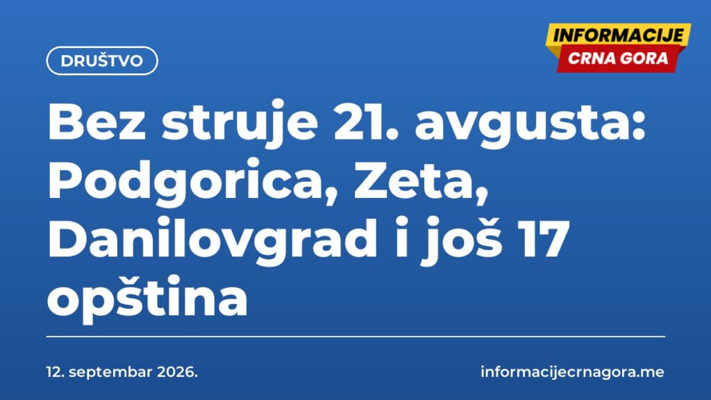 Bez struje 21. avgusta: Podgorica, Zeta, Danilovgrad i još 17 opština