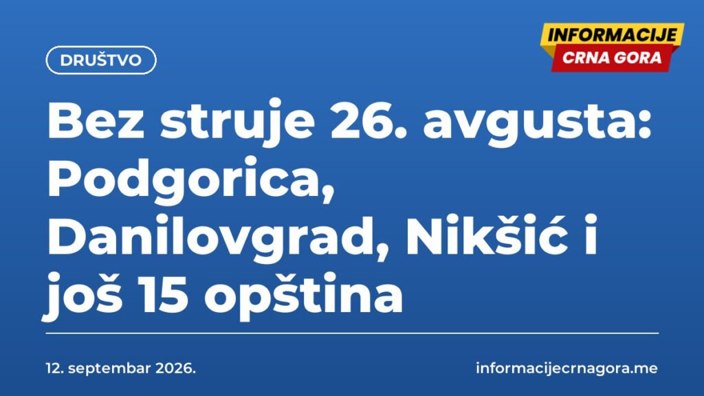 Bez struje 26. avgusta: Podgorica, Danilovgrad, Nikšić i još 15 opština