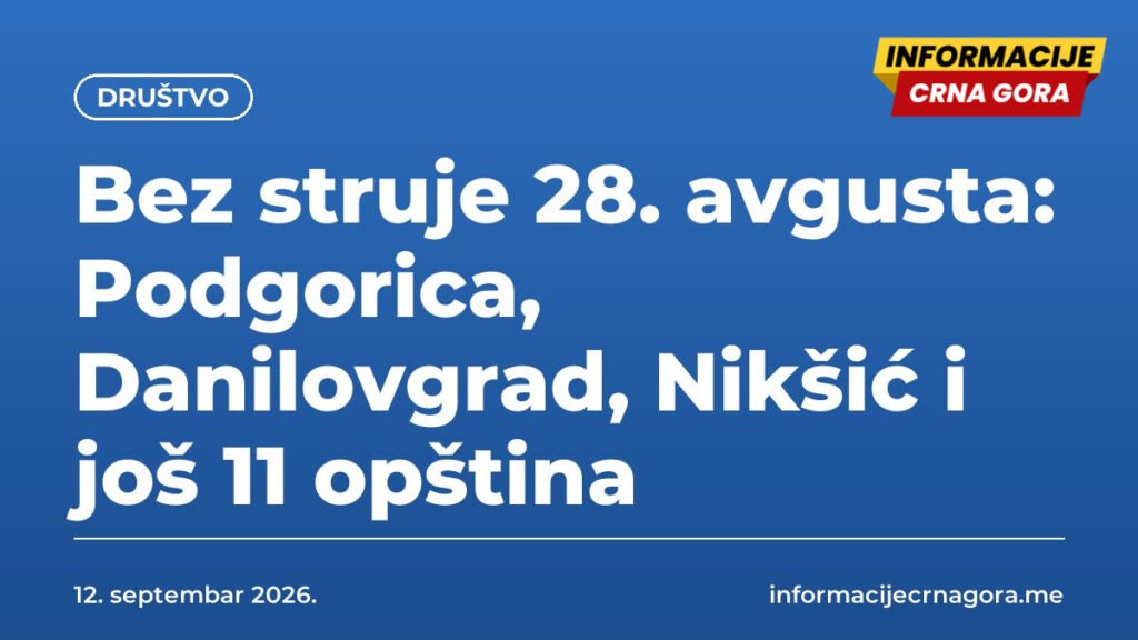 Bez struje 28. avgusta: Podgorica, Danilovgrad, Nikšić i još 11 opština