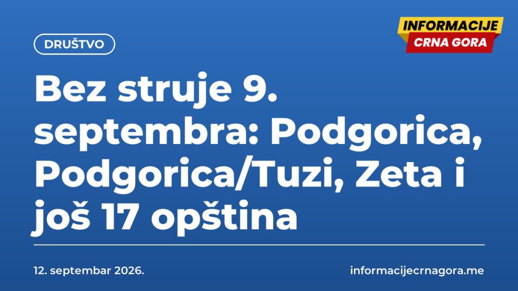 Bez struje 9. septembra: Podgorica, Podgorica/Tuzi, Zeta i još 17 opština