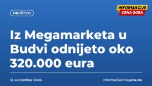 Iz Megamarketa u Budvi odnijeto oko 320.000 eura