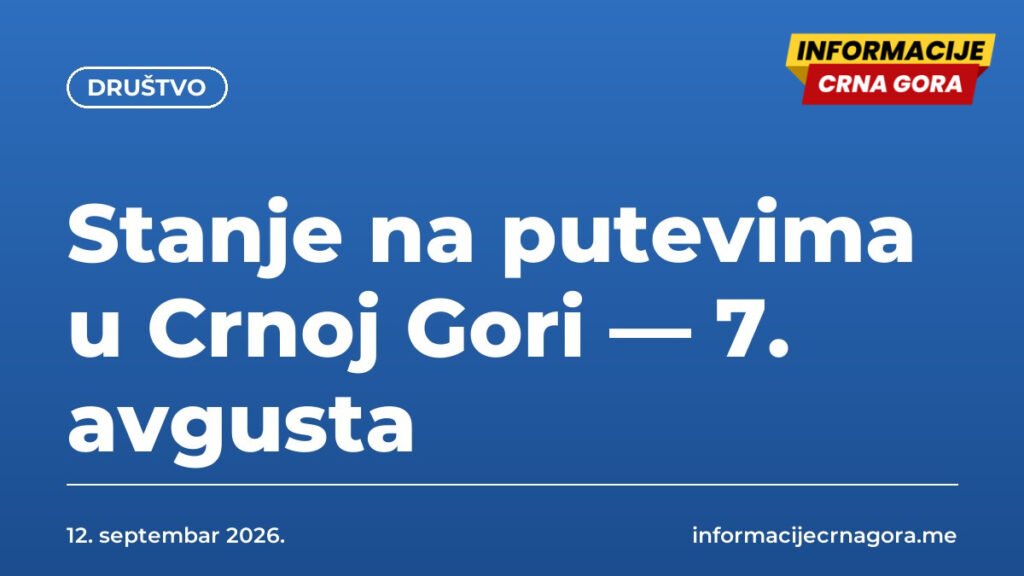 Stanje na putevima u Crnoj Gori — 7. avgusta