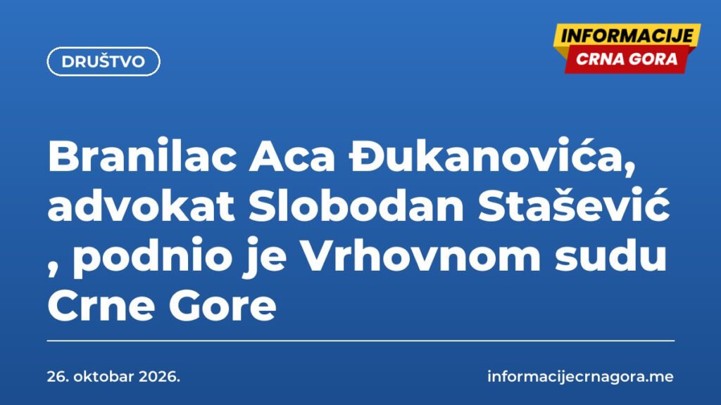 Branilac Aca Đukanovića, advokat Slobodan Stašević , podnio je Vrhovnom sudu Crne Gore