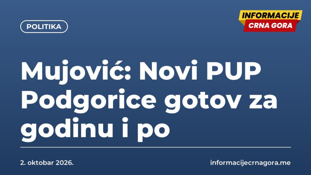 Mujović: Novi PUP Podgorice gotov za godinu i po
