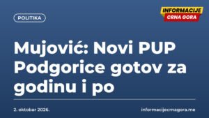 Mujović: Novi PUP Podgorice gotov za godinu i po